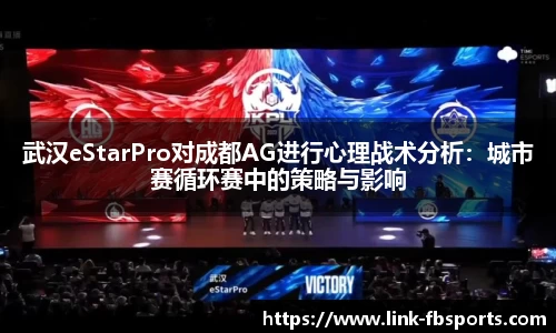 武汉eStarPro对成都AG进行心理战术分析:城市赛循环赛中的策略与影响
