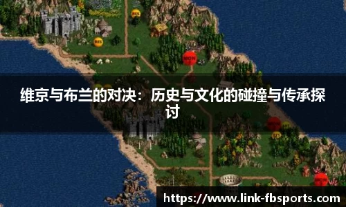 维京与布兰的对决:历史与文化的碰撞与传承探讨