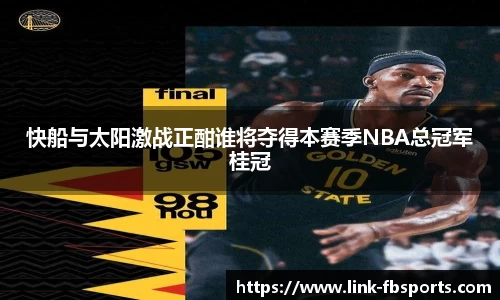 快船与太阳激战正酣谁将夺得本赛季NBA总冠军桂冠